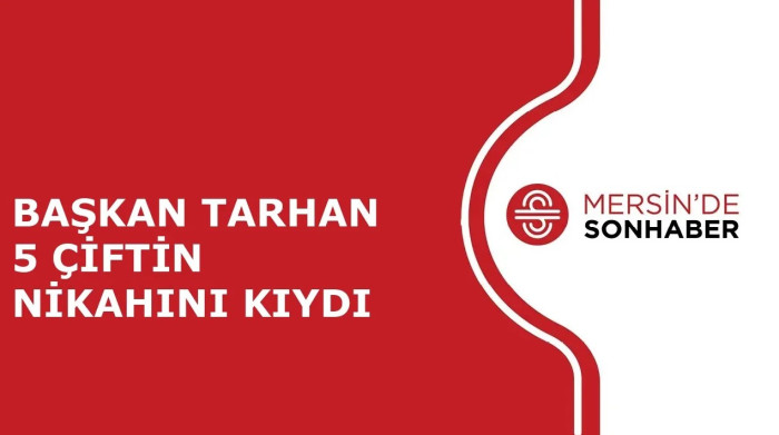 BAŞKAN TARHAN 5 ÇİFTİN NİKAHINI KIYDI