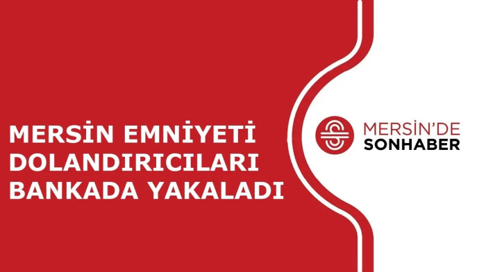 MERSİN EMNİYETİ DOLANDIRICILARI BANKADA YAKALADI