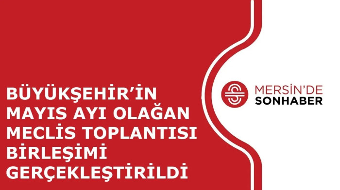 BÜYÜKŞEHİR’İN MAYIS AYI OLAĞAN MECLİS TOPLANTISI 1  BİRLEŞİMİ GERÇEKLEŞTİRİLDİ