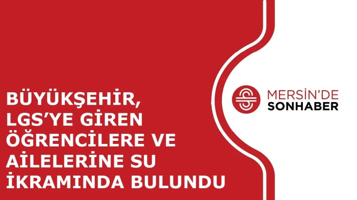 BÜYÜKŞEHİR, LGS’YE GİREN ÖĞRENCİLERE VE AİLELERİNE SU İKRAMINDA BULUNDU