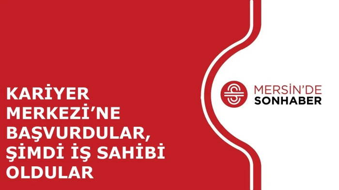 KARİYER MERKEZİ’NE BAŞVURDULAR, ŞİMDİ İŞ SAHİBİ OLDULAR