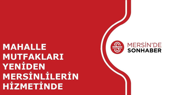 MAHALLE MUTFAKLARI YENİDEN MERSİNLİLERİN HİZMETİNDE