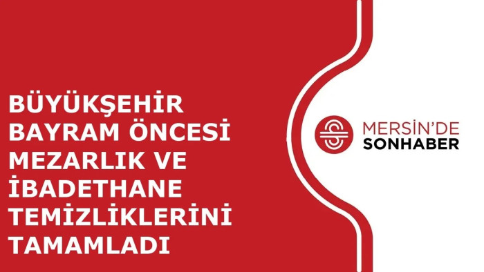 BÜYÜKŞEHİR BAYRAM ÖNCESİ MEZARLIK VE İBADETHANE TEMİZLİKLERİNİ TAMAMLADI