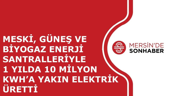 MESKİ, GÜNEŞ VE BİYOGAZ ENERJİ SANTRALLERİYLE 1 YILDA 10 MİLYON KWH’A YAKIN ELEKTRİK ÜRETTİ