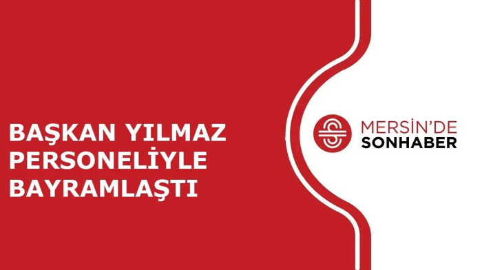 BAŞKAN YILMAZ PERSONELİYLE BAYRAMLAŞTI