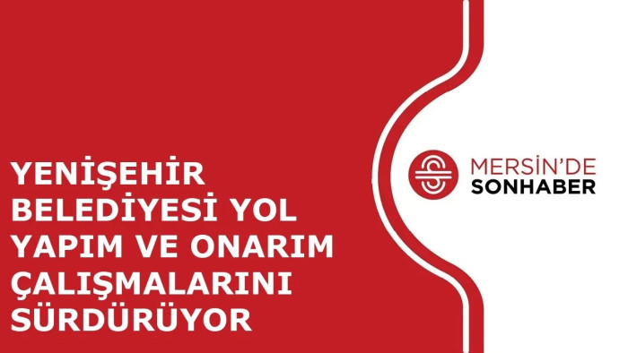 YENİŞEHİR BELEDİYESİ YOL YAPIM VE ONARIM ÇALIŞMALARINI SÜRDÜRÜYOR