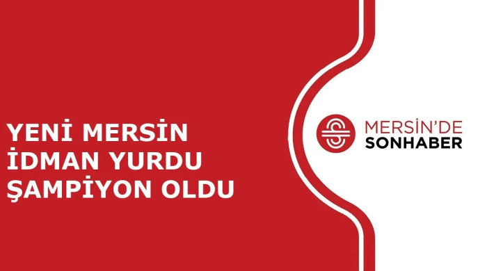 YENİ MERSİN İDMAN YURDU ŞAMPİYON OLDU