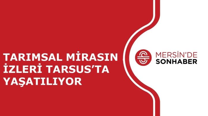 TARIMSAL MİRASIN İZLERİ TARSUS’TA YAŞATILIYOR