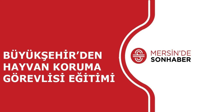 BÜYÜKŞEHİR’DEN HAYVAN KORUMA GÖREVLİSİ EĞİTİMİ