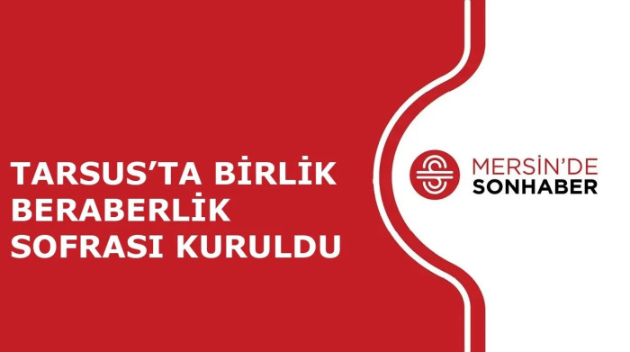 TARSUS’TA BİRLİK BERABERLİK SOFRASI KURULDU