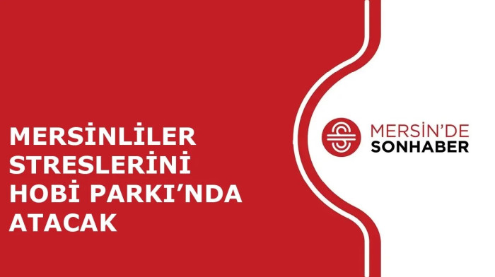 MERSİNLİLER STRESLERİNİ HOBİ PARKI’NDA ATACAK