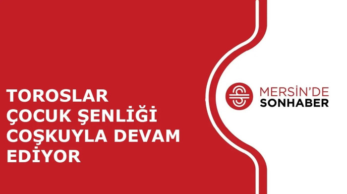 TOROSLAR ÇOCUK ŞENLİĞİ COŞKUYLA DEVAM EDİYOR