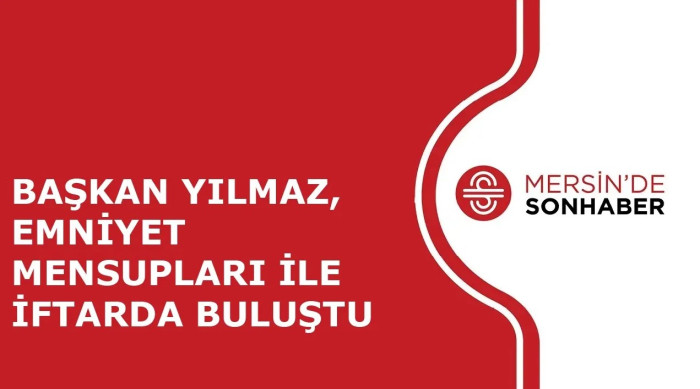 BAŞKAN YILMAZ, EMNİYET MENSUPLARI İLE İFTARDA BULUŞTU