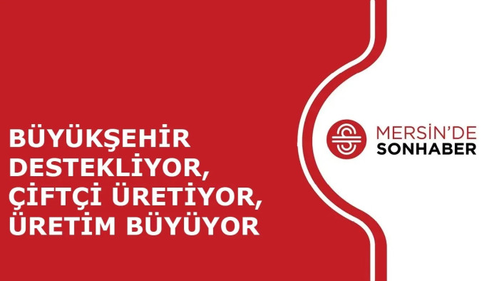 BÜYÜKŞEHİR DESTEKLİYOR, ÇİFTÇİ ÜRETİYOR, ÜRETİM BÜYÜYOR