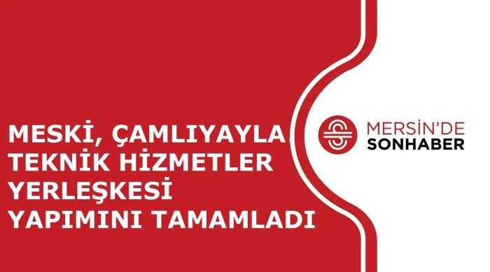 MESKİ, ÇAMLIYAYLA TEKNİK HİZMETLER YERLEŞKESİ YAPIMINI TAMAMLADI