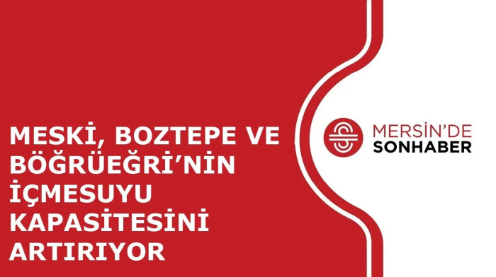 MESKİ, BOZTEPE VE BÖĞRÜEĞRİ’NİN İÇMESUYU KAPASİTESİNİ ARTIRIYOR