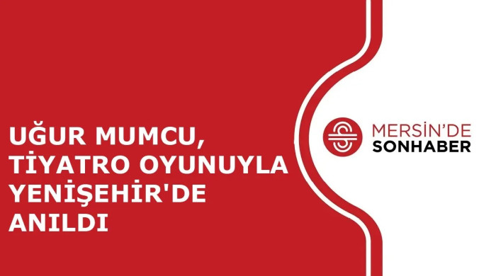 UĞUR MUMCU, TİYATRO OYUNUYLA YENİŞEHİR'DE ANILDI