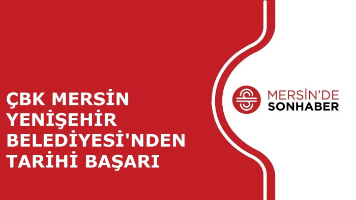 ÇBK MERSİN YENİŞEHİR BELEDİYESİ'NDEN TARİHİ BAŞARI