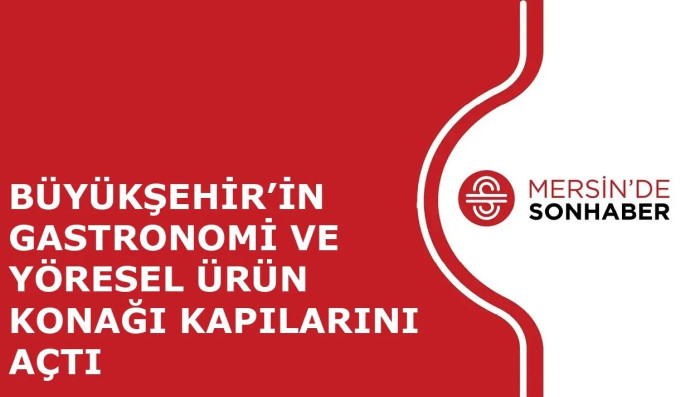 BÜYÜKŞEHİR’İN GASTRONOMİ VE YÖRESEL ÜRÜN KONAĞI KAPILARINI AÇTI