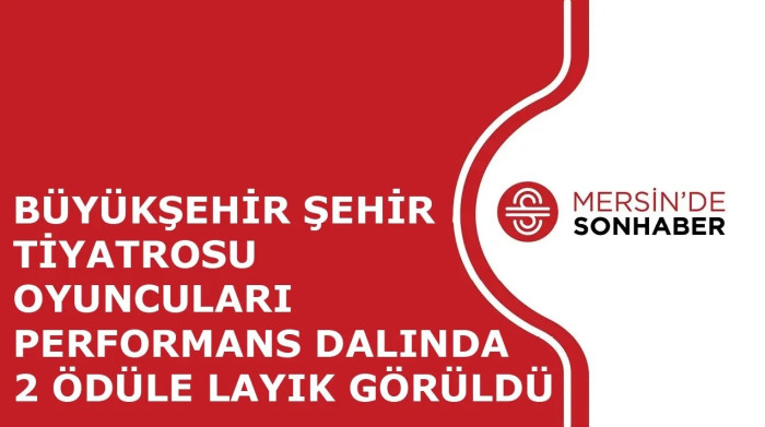 MERSİN BÜYÜKŞEHİR ŞEHİR TİYATROSU ÖDÜLE DOYMUYOR