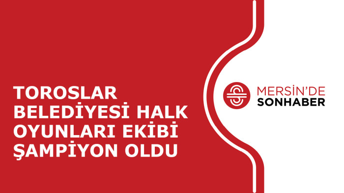 TOROSLAR BELEDİYESİ HALK OYUNLARI EKİBİ ŞAMPİYON OLDU