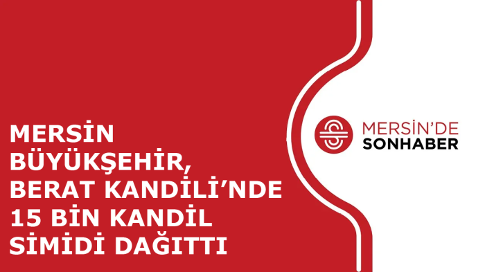 MERSİN BÜYÜKŞEHİR, BERAT KANDİLİ’NDE 15 BİN KANDİL SİMİDİ DAĞITTI