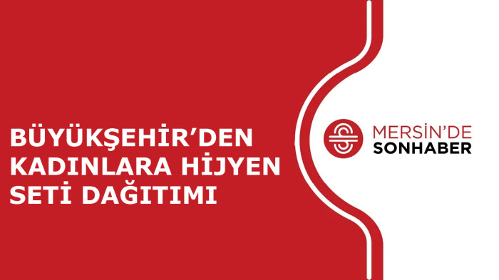 BÜYÜKŞEHİR’DEN KADINLARA HİJYEN SETİ DAĞITIMI