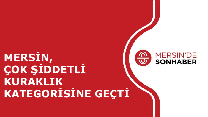 MERSİN ÇOK ŞİDDETLİ KURAKLIK KATEGORİSİNE GEÇTİ