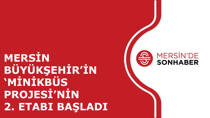 MERSİN BÜYÜKŞEHİR’İN ‘MİNİKBÜS PROJESİ’NİN 2  ETABI BAŞLADI