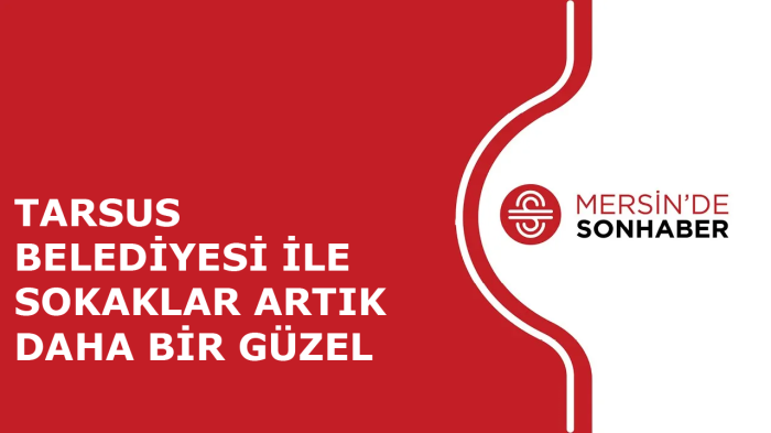 TARSUS BELEDİYESİ İLE SOKAKLAR ARTIK DAHA BİR GÜZEL