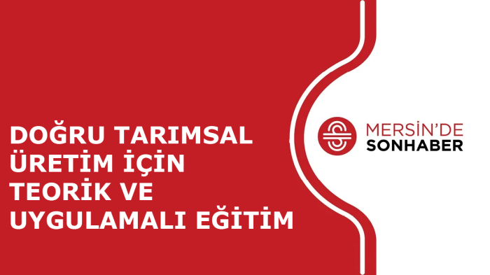 DOĞRU TARIMSAL ÜRETİM İÇİN TEORİK VE UYGULAMALI EĞİTİM