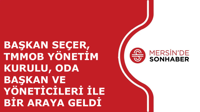 BAŞKAN SEÇER, TMMOB YÖNETİM KURULU, ODA BAŞKAN VE YÖNETİCİLERİ İLE BİR ARAYA GELDİ