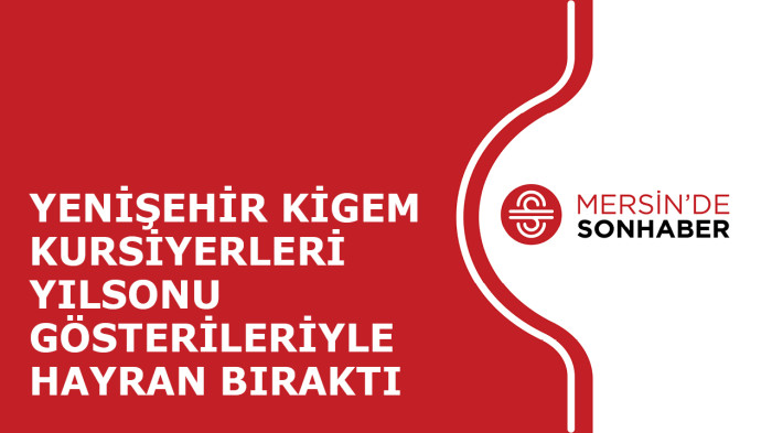 YENİŞEHİR KİGEM KURSİYERLERİ YILSONU GÖSTERİLERİYLE HAYRAN BIRAKTI