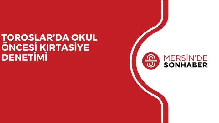 TOROSLAR&rsquo;DA OKUL &Ouml;NCESİ KIRTASİYE DENETİMİ