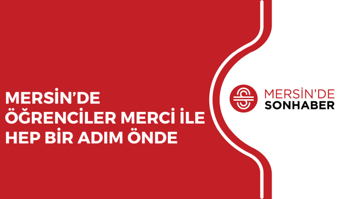 MERSİN’DE ÖĞRENCİLER MERCİ İLE HEP BİR ADIM ÖNDE