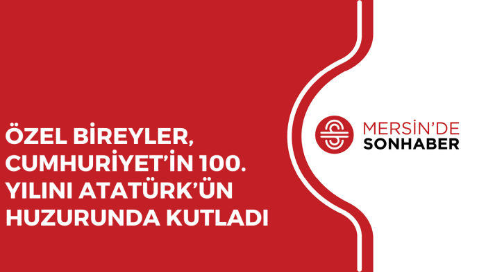 ÖZEL BİREYLER, CUMHURİYET’İN 100 YILINI ATATÜRK’ÜN HUZURUNDA KUTLADI