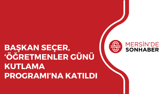 BAŞKAN SEÇER, ‘ÖĞRETMENLER GÜNÜ KUTLAMA PROGRAMI’NA KATILDI