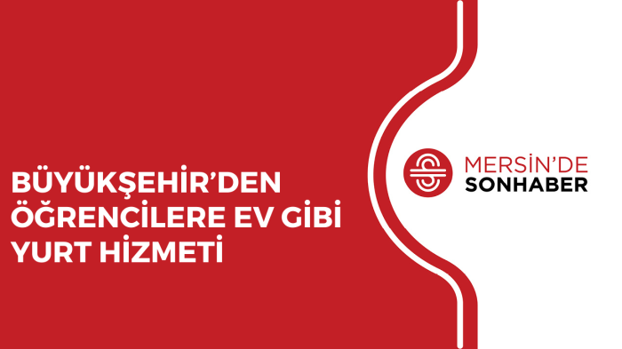 BÜYÜKŞEHİR’DEN ÖĞRENCİLERE EV GİBİ YURT HİZMETİ