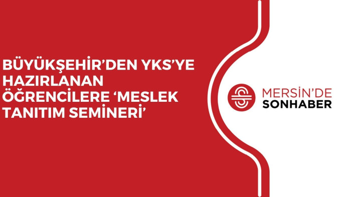 BÜYÜKŞEHİR’DEN YKS’YE HAZIRLANAN ÖĞRENCİLERE ‘MESLEK TANITIM SEMİNERİ’ 