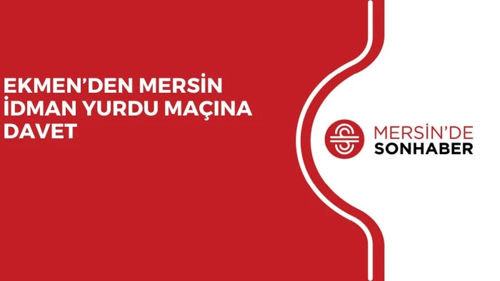 EKMEN&rsquo;DEN MERSİN İDMAN YURDU MA&Ccedil;INA DAVET