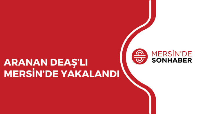 ARANAN DEAŞ’LI MERSİN’DE YAKALANDI