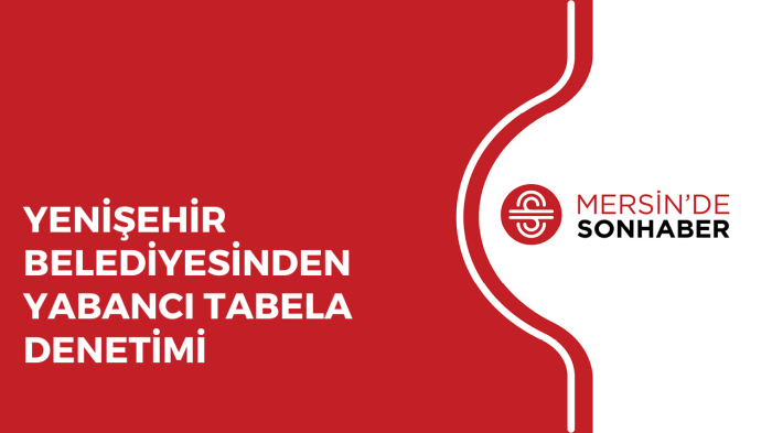 YENİŞEHİR BELEDİYESİNDEN YABANCI TABELA DENETİMİ