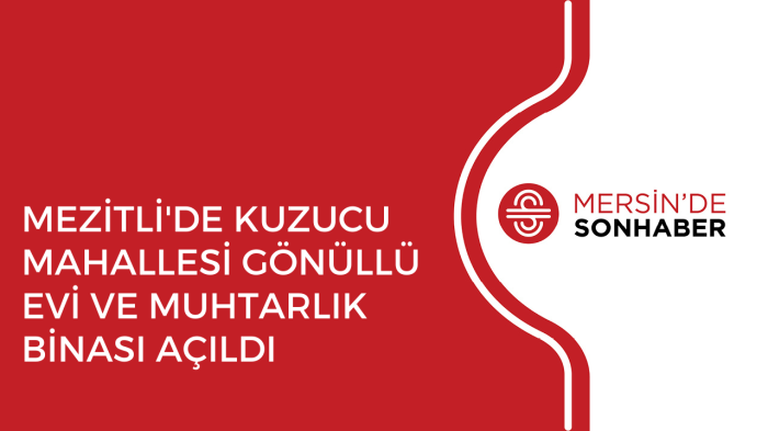 MEZİTLİ'DE KUZUCU MAHALLESİ GÖNÜLLÜ EVİ VE MUHTARLIK BİNASI AÇILDI