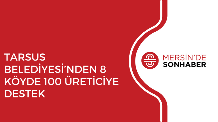 TARSUS BELEDİYESİ’NDEN 8 KÖYDE 100 ÜRETİCİYE DESTEK