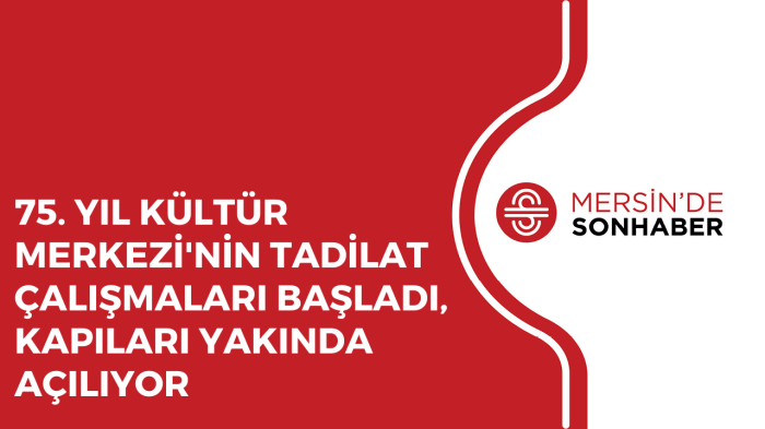 75. YIL KÜLTÜR MERKEZİ'NİN TADİLAT ÇALIŞMALARI BAŞLADI, KAPILARI YAKINDA AÇILIYOR