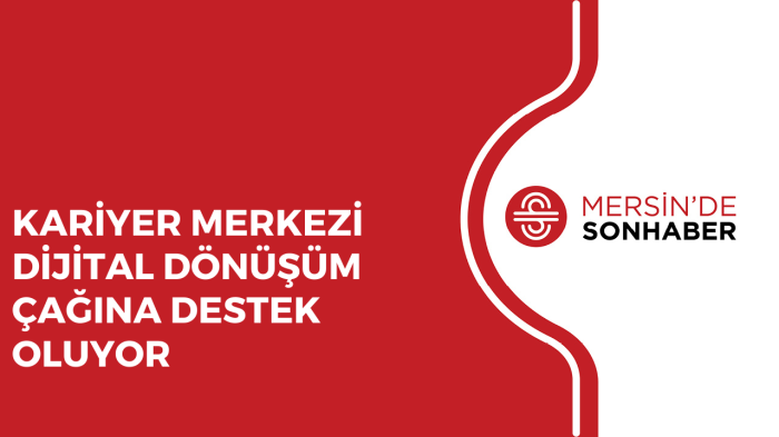 KARİYER MERKEZİ DİJİTAL DÖNÜŞÜM ÇAĞINA DESTEK OLUYOR