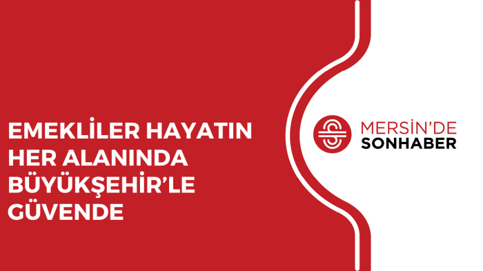 EMEKLİLER HAYATIN HER ALANINDA BÜYÜKŞEHİR’LE GÜVENDE