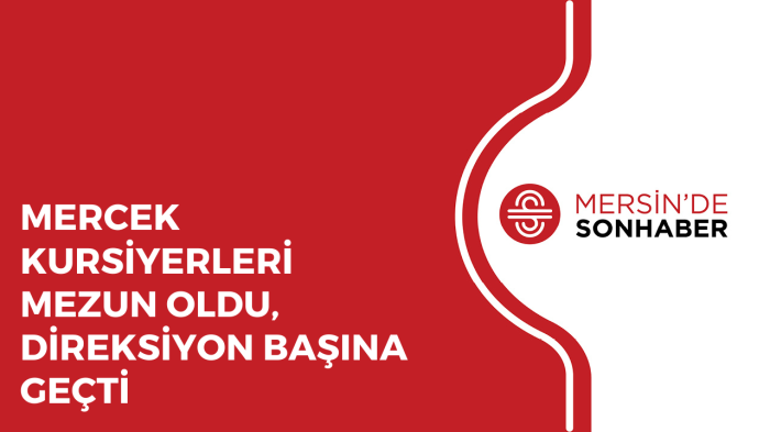 MERCEK KURSİYERLERİ MEZUN OLDU, DİREKSİYON BAŞINA GEÇTİ