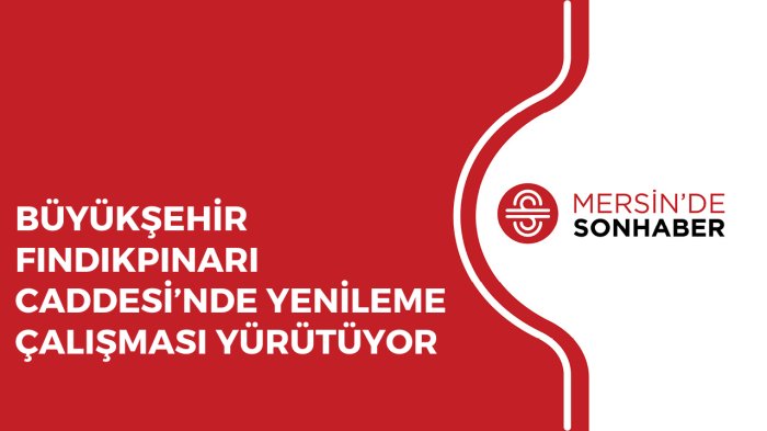 BÜYÜKŞEHİR FINDIKPINARI CADDESİ’NDE YENİLEME ÇALIŞMASI YÜRÜTÜYOR