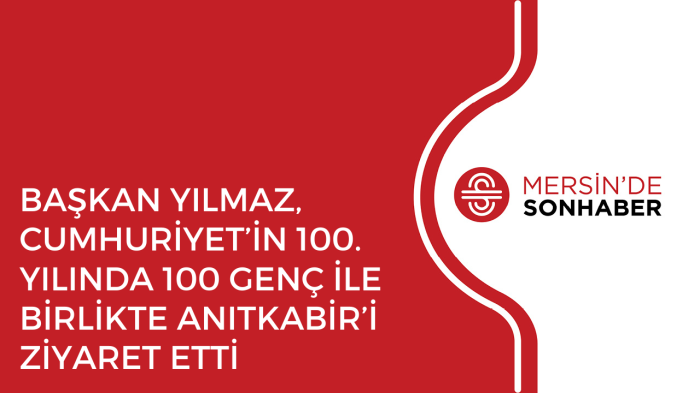 BAŞKAN YILMAZ, CUMHURİYET’İN 100. YILINDA 100 GENÇ İLE BİRLİKTE ANITKABİR’İ ZİYARET ETTİ